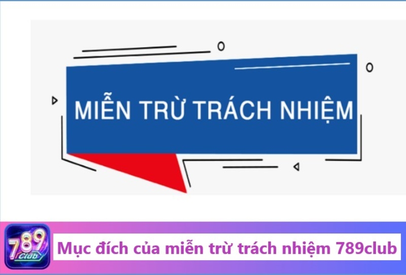 Mục đích của điều khoản miễn trừ trách nhiệm 789club